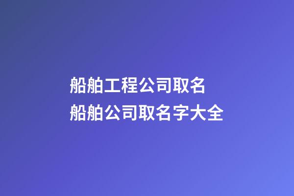 船舶工程公司取名 船舶公司取名字大全